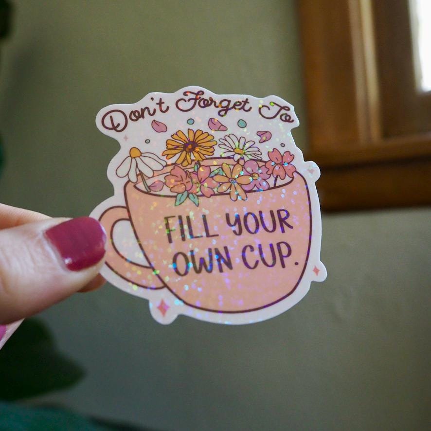 Don't Forget to Fill Your Own Cup Sticker