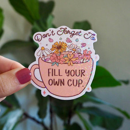 Don't Forget to Fill Your Own Cup Sticker